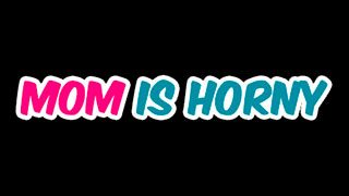 Mom Is Horny
